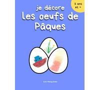 Je décore les oeufs de Pâques - 50 oeufs de Pâques à illustrer et colorier pour booster la créativité des enfants
