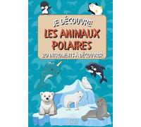 Je découvre les animaux polaires: Un voyage fascinant pour éveiller la curiosité et l’amour de la nature chez les enfants