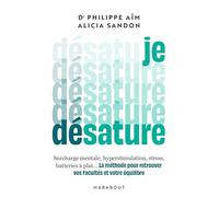 Je désature: Surcharge mentale, hyperstimulation, stress, batteries à plat... La méthode pour retrouver vos facultés et votre équilibre: 31568