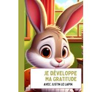 Je développe ma gratitude avec Justin le lapin: Donnez à votre enfant le cadeau idéal pour développer la confiance en soi, la gratitude, la pleine ... Le meilleur journal pour devenir autonome !