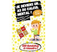 Je deviens un As du Calcul Mental ! - De 6 à 10 ans - Addition, Soustraction, Division, Multiplication - 100 Kendokus à résoudre !: Un jeu de logique ... apprendre les bases du calcul en s'amusant !