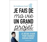 Je fais de ma vie un grand projet: Je décide d'agir pour changer durablement
