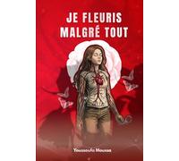 JE FLEURIS MALGRÉ TOUT: 100 leçons pour cultiver l'amour véritable et s'épanouir dans ses relations.