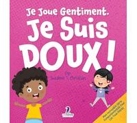 Je Joue Gentiment. Je Suis Doux !: Un Livre D'Affirmations Positives Pour Les Tout-Petits Apprendre La Douceur (2-4 Ans)