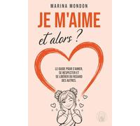 Je m'aime et alors ?: Le guide pour s’aimer, se respecter et se libérer du regard des autres.