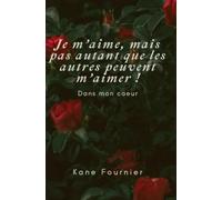 Je m'aime, mais pas autant que les autres peuvent m'aimer !: Dans mon coeur