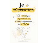 Je m'appartiens: 101 Vérités pour Reprendre ta Vie, t'Aimer Profondément et te Libérer