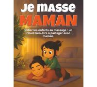 Je masse maman: Initier les enfants au massage : un rituel bien-être à partager avec maman.