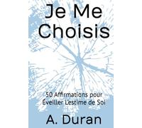 Je Me Choisis: 50 Affirmations pour Éveiller L’estime de Soi