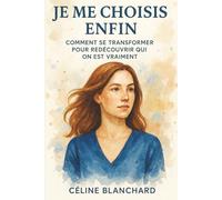 JE ME CHOISIS ENFIN: Comment Se Transformer pour Redécouvrir Qui On Est Vraiment
