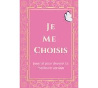 Je me choisis: Journal guidé pour devenir la meilleure version de toi-même