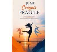 Je me croyais fragile: Quand la sensibilité cesse d'être une faiblesse et devient une force.