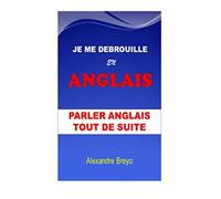 Je me Debrouille en ANGLAIS: Parler ANGLAIS Tout de Suite
