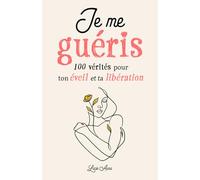 Je me guéris: 100 vérités pour ton éveil et ta libération