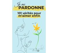 Je me PARDONNE: 101 vérités pour m’aimer enfin
