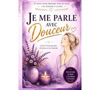 Je me parle avec douceur: Journal guidé de bien-être, d’introspection et de self-care.