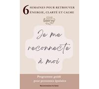 Je me reconnecte à moi: Programme guidé de 6 semaines pour personnes épuisées - retrouver énergie, clarté et calme