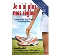 Je n’ai plus mes règles: Le guide complet pour retrouver des cycles réguliers