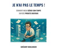 Je n'ai pas le temps !: Comment mieux gérer son temps sur des projets digitaux