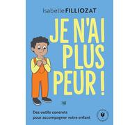 Je n'ai plus peur !: Des outils concrets pour accompagner votre enfant: 31548