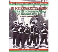Je ne regrette rien. Nella Legione Straniera in Algeria 1957-1962