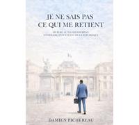 Je ne sais pas ce qui me retient - de sure au palais bourbon : itineraire d'un enfant de la republiq