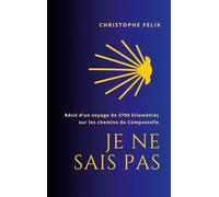 Je ne sais pas: Récit autobiographique d'un voyage de 3700 km vers Compostelle.