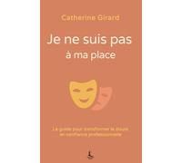 Je ne suis pas à ma place: Le guide pour transformer le doute en confiance professionnelle