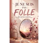 Je Ne Suis Pas Folle: Sortir du doute et retrouver sa réalité après une relation toxique