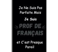 Je Ne Suis Pas Parfaite Mais Je Suis Prof de Français et C'est Presque Pareil: Un Carnet Amusant pour les Enseignants de français