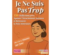 Je Ne Suis Pas Trop: Le Journal Guidé en 150 Réflexions pour Apaiser l'Attachement Anxieux et Retrouver la Paix Intérieure en 5 à 15 Minutes par Jour