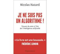 Je ne suis pas un algorithme !: Trouver du sens à l'ère de l'intelligence artificielle