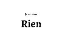 Je ne veux RIEN