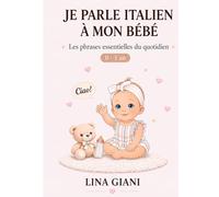 Je parle italien à mon bébé: Les phrases essentielles du quotidien