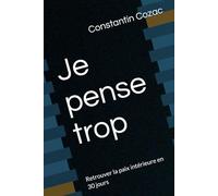 Je pense trop: Retrouver la paix intérieure en 30 jours