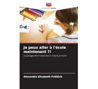 Je peux aller à l'école maintenant ?!: Le passage de la maternelle à l'école primaire