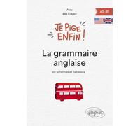 Je pige enfin la grammaire anglaise !: En schémas et tableaux - A1-B1