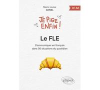 Je pige enfin le FLE !: Communiquer en français dans 30 situations du quotidien