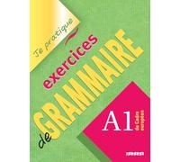 Je pratique. Exercices de grammaire. A1. Per le Scuole superiori: A1 du Cadre européen