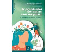 Je prends soin des autres sans m'épuiser: A tous les proches aidants, soignants...