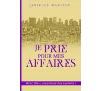 JE PRIE POUR MES AFFAIRES: Avec Dieu, vous ferez des exploits !