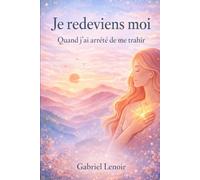 Je redeviens moi: Quand j'ai arrêté de me trahir
