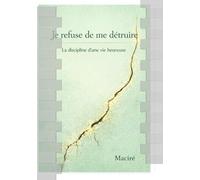 Je refuse de me détruire: La discipline d’une vie heureuse
