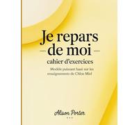 Je repars -de moi - cahier d'exercices: Modèle puissant basé sur les enseignements de Chloe Miel