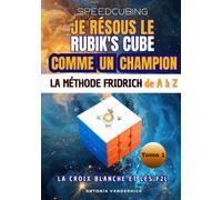 Je résous le Rubik's cube comme un champion: La méthode Fridrich de A à Z. Première partie : la croix blanche et les F2L.