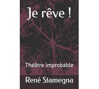 Je rêve !: Théâtre improbable