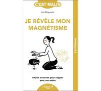 Je révèle mon magnétisme: Rituels et secrets pour soigner avec vos mains