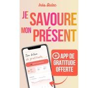 Je savoure mon présent: Journal de Gratitude pour changer ton regard & transformer ta vie