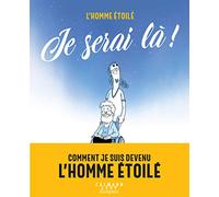 Je serai là !: Comment je suis devenu l'Homme étoilé