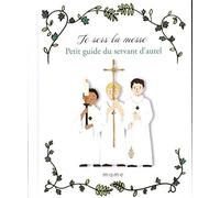 Je sers la messe: Petit guide du servant d'autel